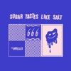 Sugar Tastes Like Salt - Single Sugar Tastes Like Salt - Single