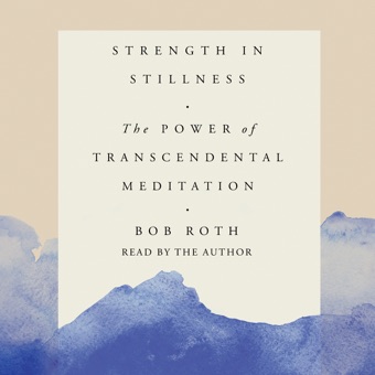 Bob Roth, Strength in Stillness: The Power of Transcendental Meditation (Unabridged)