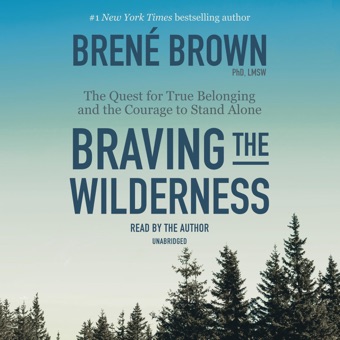 Brené Brown, Braving the Wilderness: The Quest for True Belonging and the Courage to Stand Alone (Unabridged)