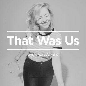 That Was Us with Julia Nunes podcast