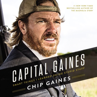Chip Gaines, Capital Gaines: The Smart Things I've Learned by Doing Stupid Stuff (Unabridged)