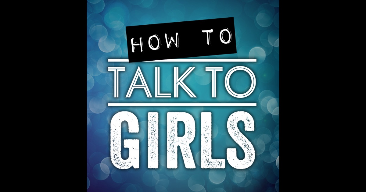 How To Talk To Girls Podcast By Dating Sex And Relationship Advice For Men On