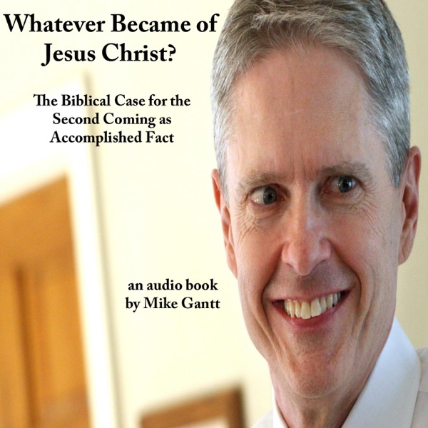 Whatever Became of Jesus Christ?  The Biblical Case for the Second Coming as Accomplished Fact cover