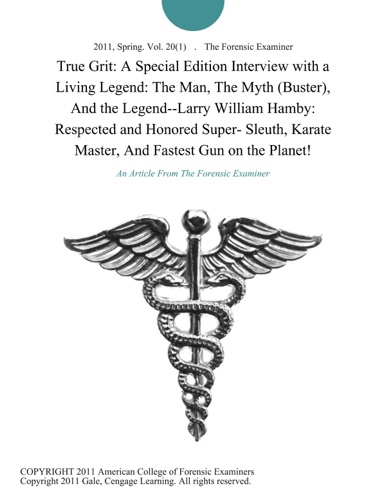 True Grit A Special Edition Interview with a Living Legend The Man The Myth Buster And the Legend--Larry William Hamby Respected and Honored Super- Sleuth Karate Master And Fastest Gun on the Planet