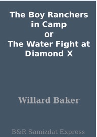 THE BOY RANCHERS IN CAMP OR THE WATER FIGHT AT DIAMOND X