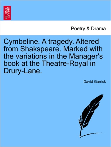 Cymbeline A tragedy Altered from Shakspeare Marked with the variations in the Managers book at the Theatre-Royal in Drury-Lane