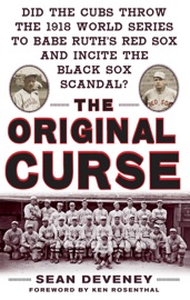 THE ORIGINAL CURSE: DID THE CUBS THROW THE 1918 WORLD SERIES TO BABE RUTHS RED SOX AND INCITE THE BLACK SOX SCANDAL?