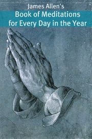 DOWNLOAD OF JAMES ALLEN’S BOOK OF MEDITATIONS FOR EVERY DAY IN THE YEAR (ANNOTATED WITH BIOGRAPHY ABOUT JAMES ALLEN) PDF EBOOK