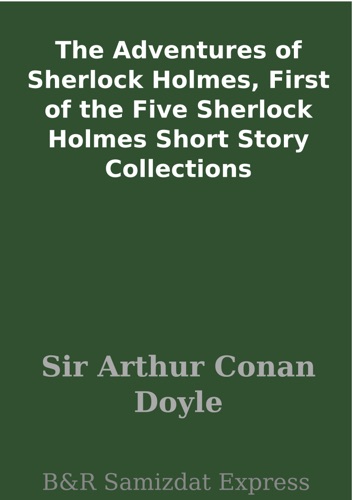 The Adventures of Sherlock Holmes First of the Five Sherlock Holmes Short Story Collections