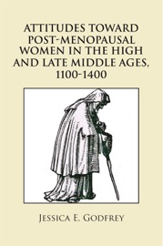 ATTITUDES TOWARD POST-MENOPAUSAL WOMEN IN THE HIGH AND LATE MIDDLE AGES, 1100-1400