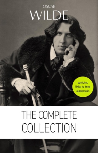Oscar Wilde The Complete Collection The Picture of Dorian Gray Lady Windermeres Fan The Importance of Being Earnest An Ideal Husband The Happy Prince Lord Arthur Saviles Crime and Many More