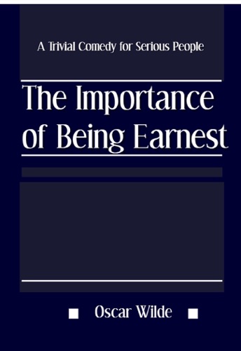 The Importance of Being Earnest A Trivial Comedy for Serious People