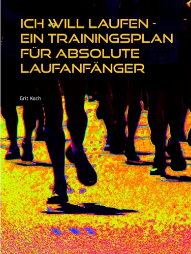 Ich will laufen - Ein Trainingsplan fr absolute Laufanfnger