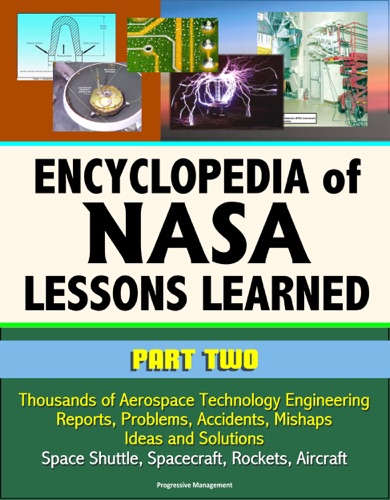 Encyclopedia of NASA Lessons Learned Part 2 Thousands of Aerospace Technology Engineering Reports Problems Accidents Mishaps Ideas and Solutions - Space Shuttle Spacecraft Rockets Aircraft
