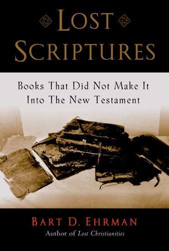 Lost Scriptures Books that Did Not Make It into the New Testament