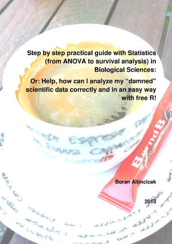 Step by step practical guide with Statistics from ANOVA to survival analysis in Biological Sciences Or Help how can I analyze my damned scientific data correctly and in an easy way with free R