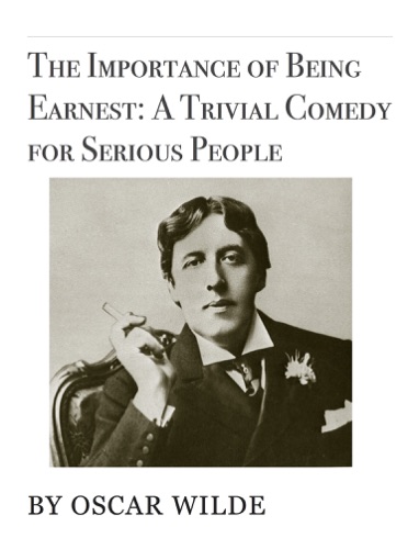 The Importance of Being Earnest A Trivial Comedy for Serious People