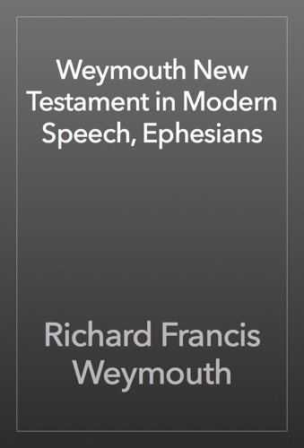 Weymouth New Testament in Modern Speech Ephesians