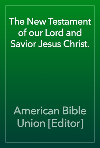 The New Testament of our Lord and Savior Jesus Christ