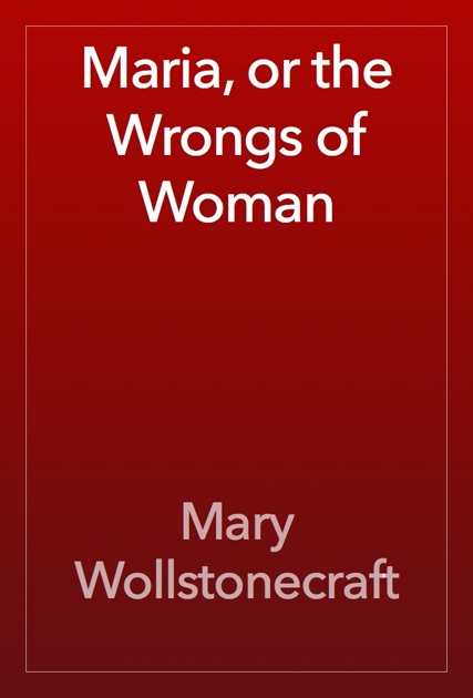 a literary analysis and a comparison of maria or the wrongs of women by mary wollstonecraft and the a literary analysis and a comparison of maria or the wrongs of women by mary wollstonecraft and the