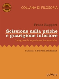 SCISSIONE NELLA PSICHE E GUARIGIONE INTERIORE. INTEGRARE LE ESPERIENZE TRAUMATICHE